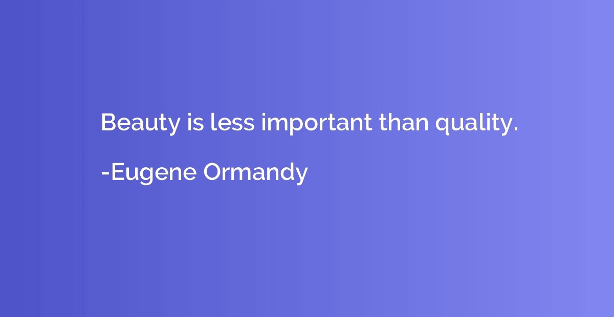 Beauty is less important than quality.
