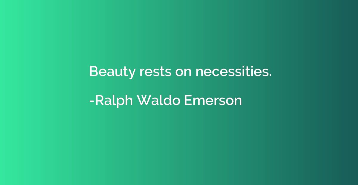 Beauty rests on necessities.