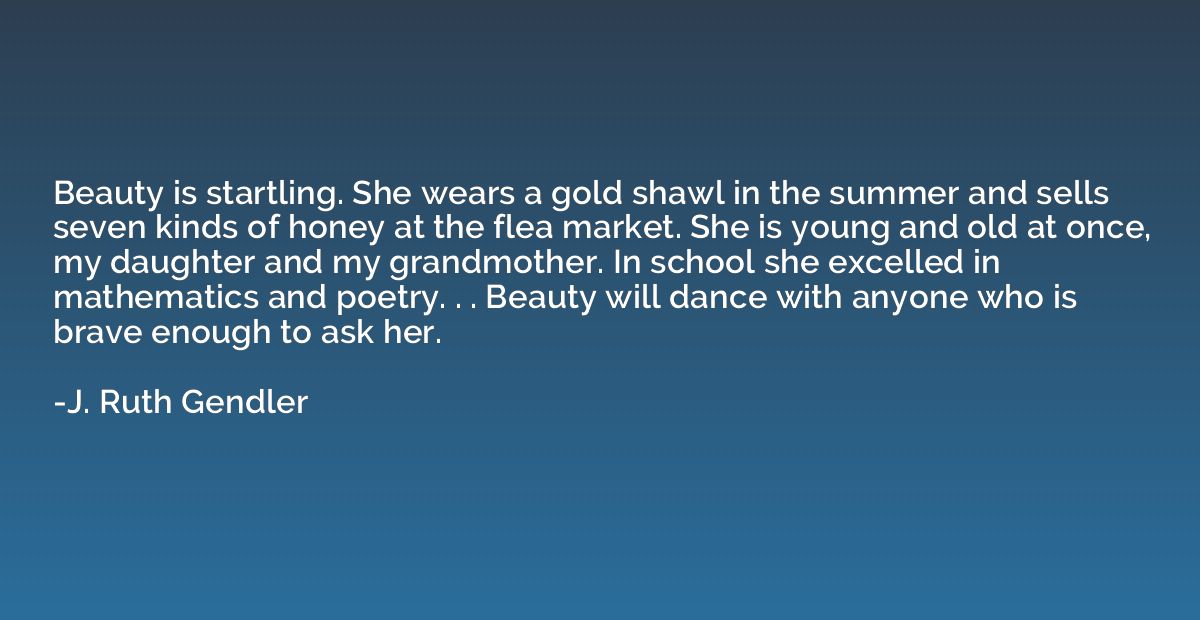 Beauty is startling. She wears a gold shawl in the summer an
