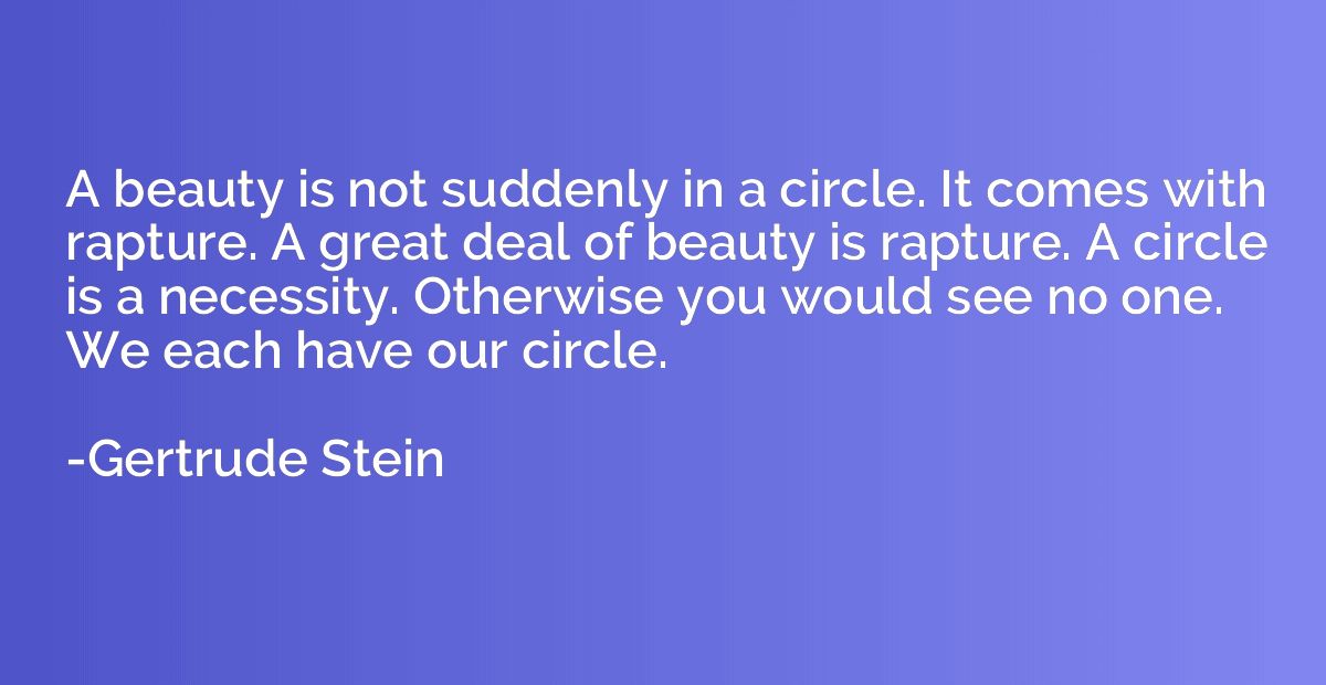 A beauty is not suddenly in a circle. It comes with rapture.