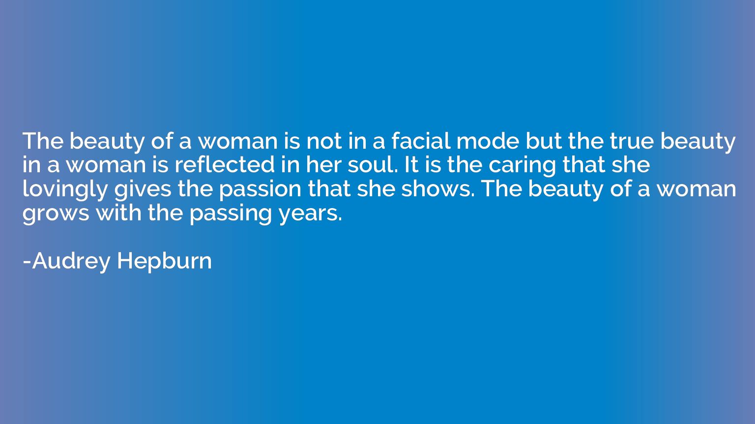 The beauty of a woman is not in a facial mode but the true b