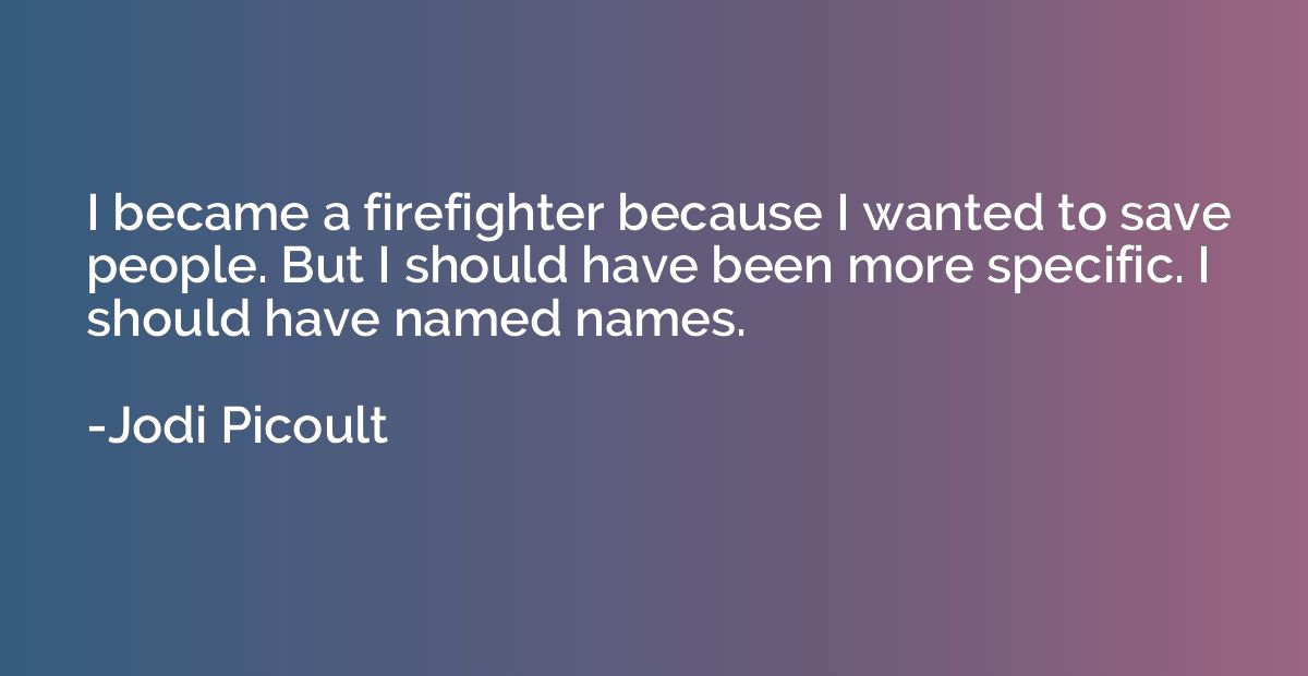I became a firefighter because I wanted to save people. But 
