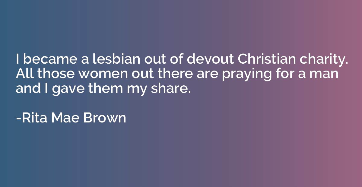 I became a lesbian out of devout Christian charity. All thos