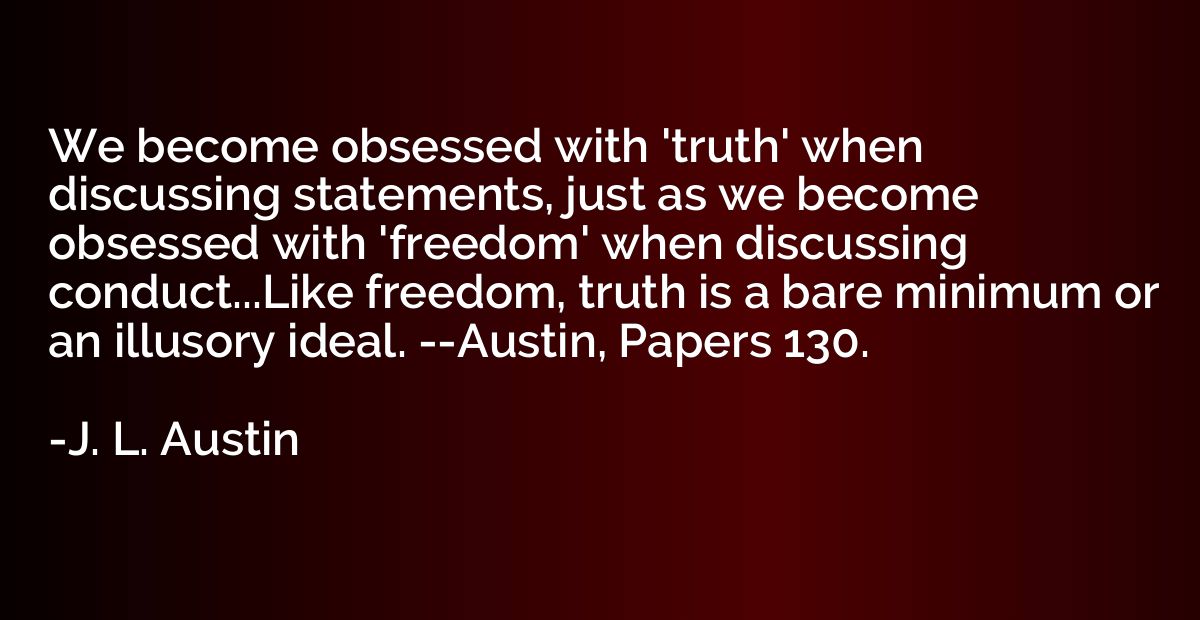 We become obsessed with 'truth' when discussing statements, 