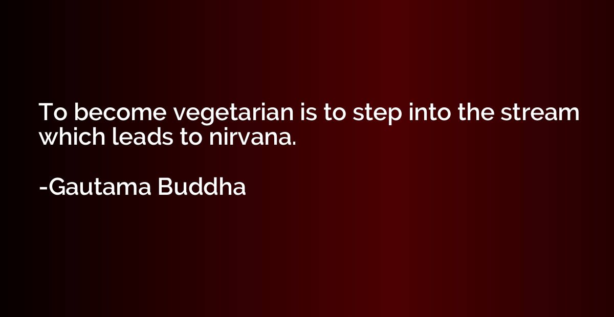 To become vegetarian is to step into the stream which leads 