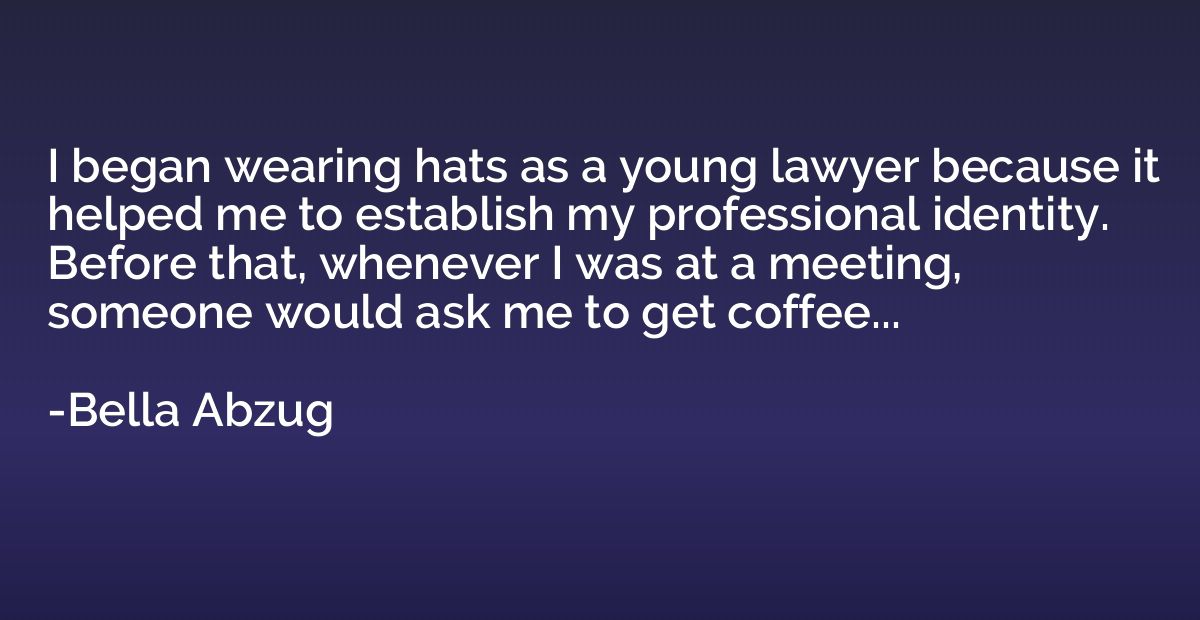 I began wearing hats as a young lawyer because it helped me 