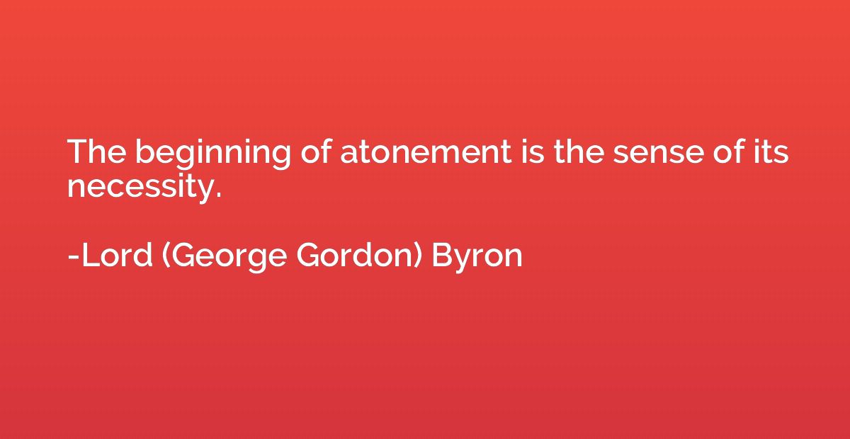 The beginning of atonement is the sense of its necessity.
