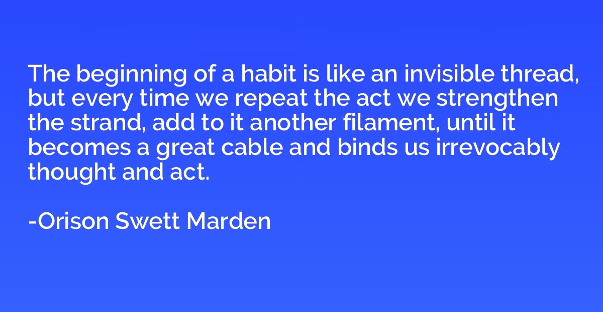 The beginning of a habit is like an invisible thread, but ev