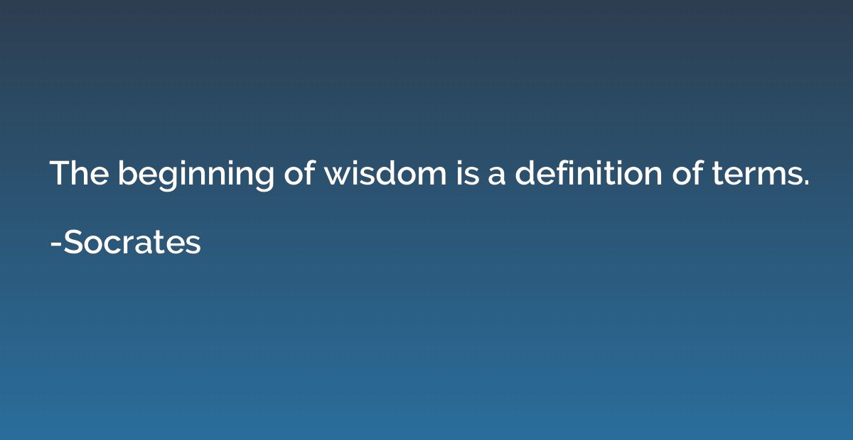 The beginning of wisdom is a definition of terms.