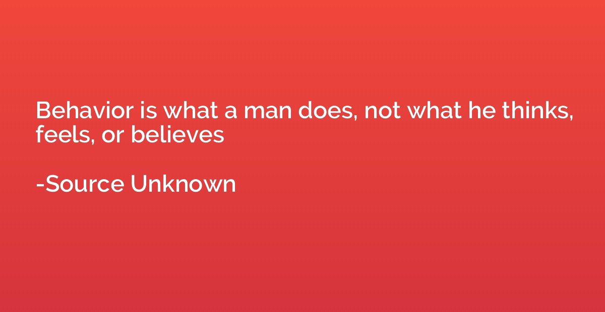 Behavior is what a man does, not what he thinks, feels, or b