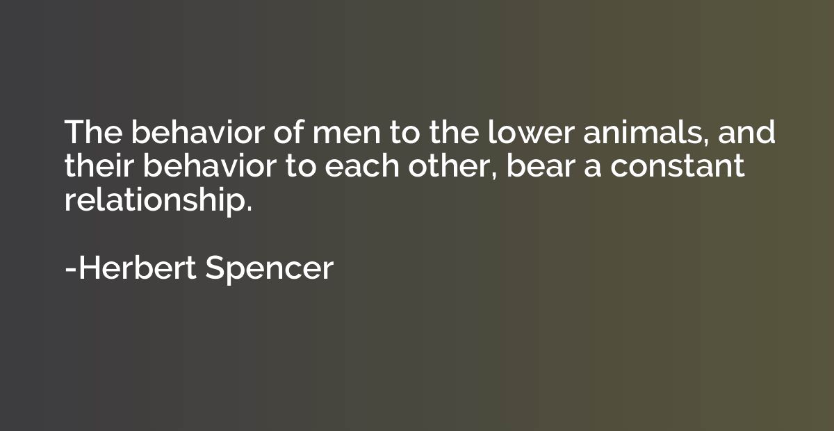 The behavior of men to the lower animals, and their behavior