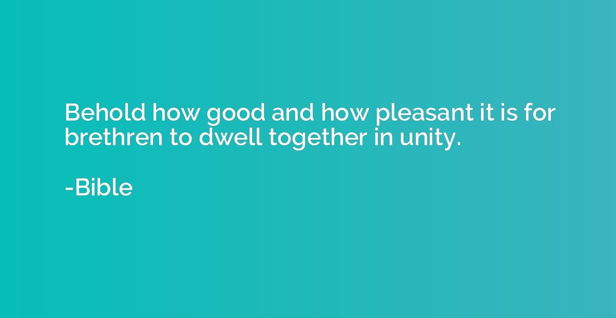 Behold how good and how pleasant it is for brethren to dwell