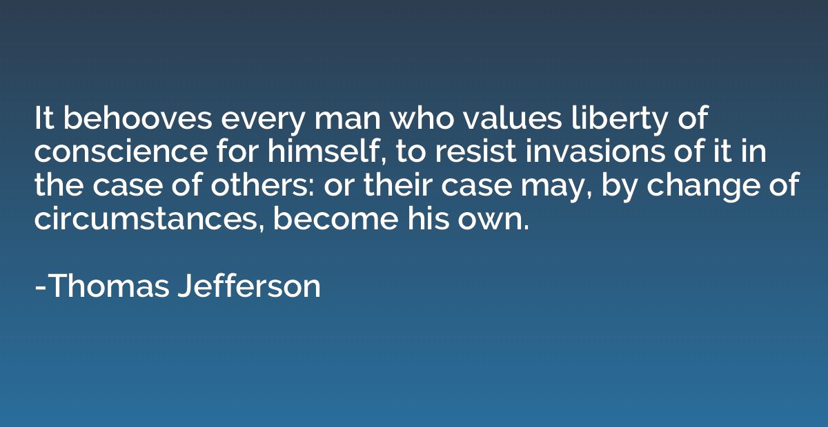 It behooves every man who values liberty of conscience for h