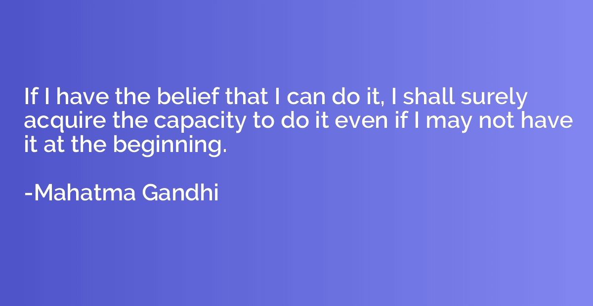 If I have the belief that I can do it, I shall surely acquir