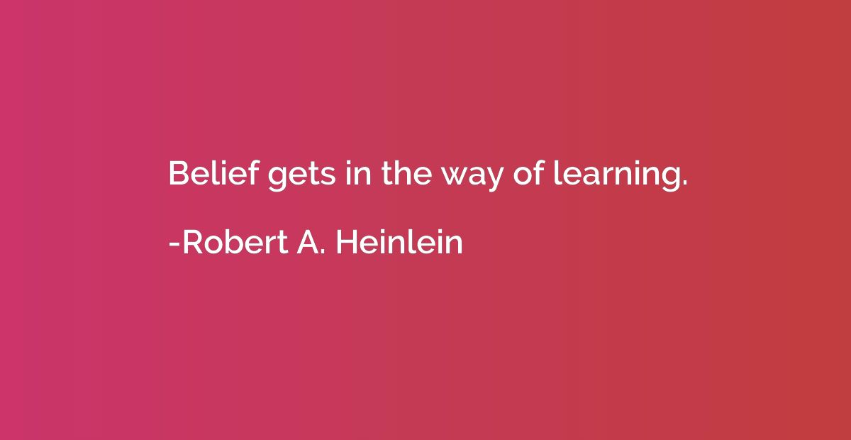 Belief gets in the way of learning.