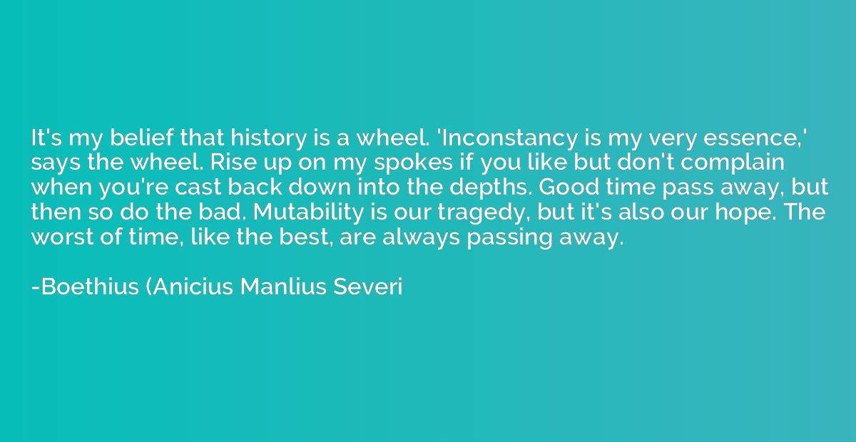 It's my belief that history is a wheel. 'Inconstancy is my v