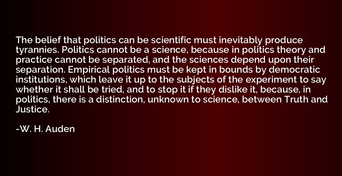 The belief that politics can be scientific must inevitably p