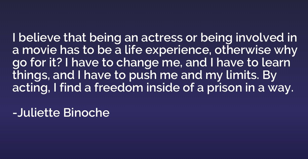 I believe that being an actress or being involved in a movie