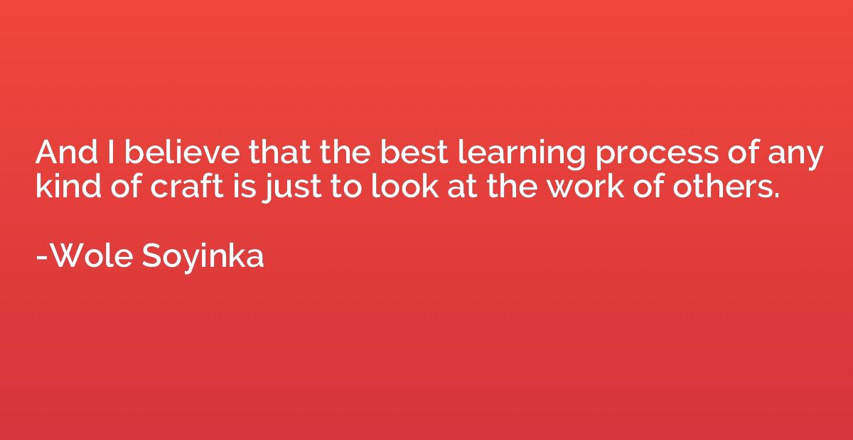And I believe that the best learning process of any kind of 