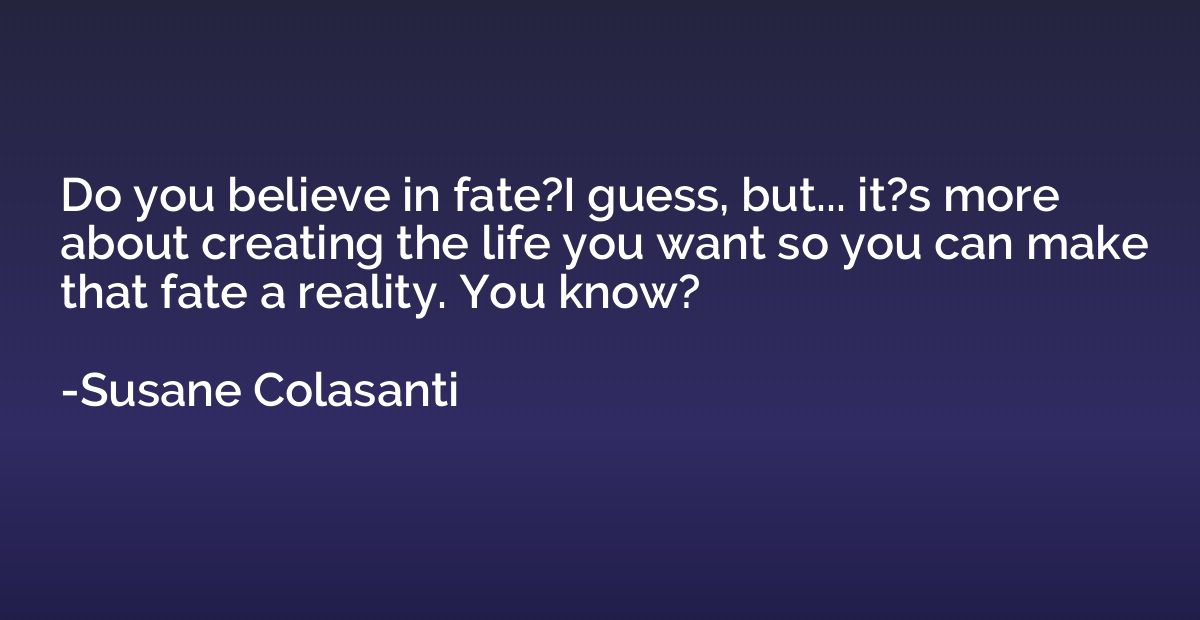 Do you believe in fate?I guess, but... it?s more about creat