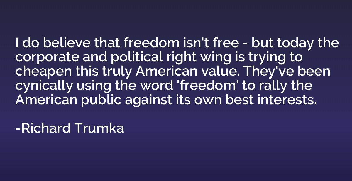 I do believe that freedom isn't free - but today the corpora