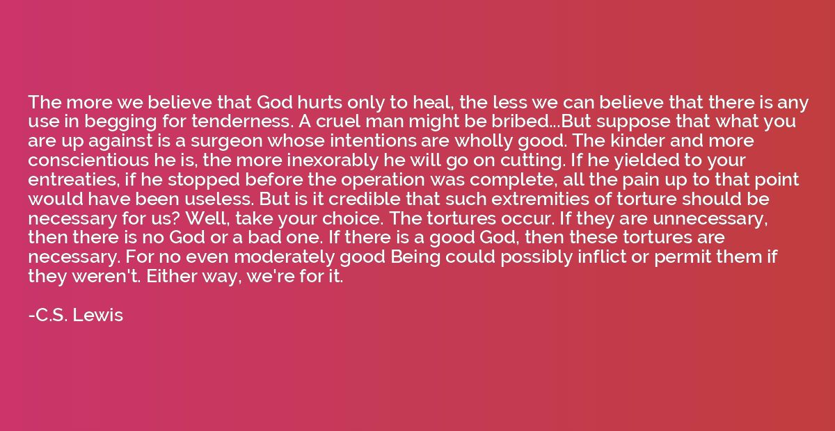 The more we believe that God hurts only to heal, the less we
