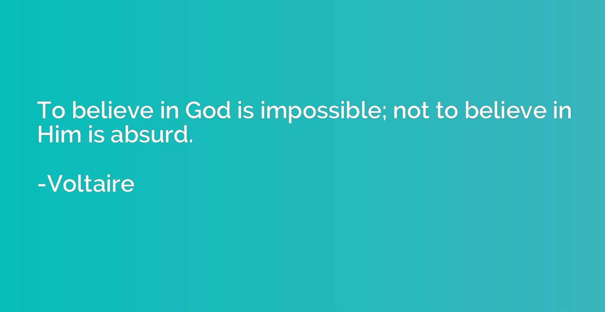 To believe in God is impossible; not to believe in Him is ab