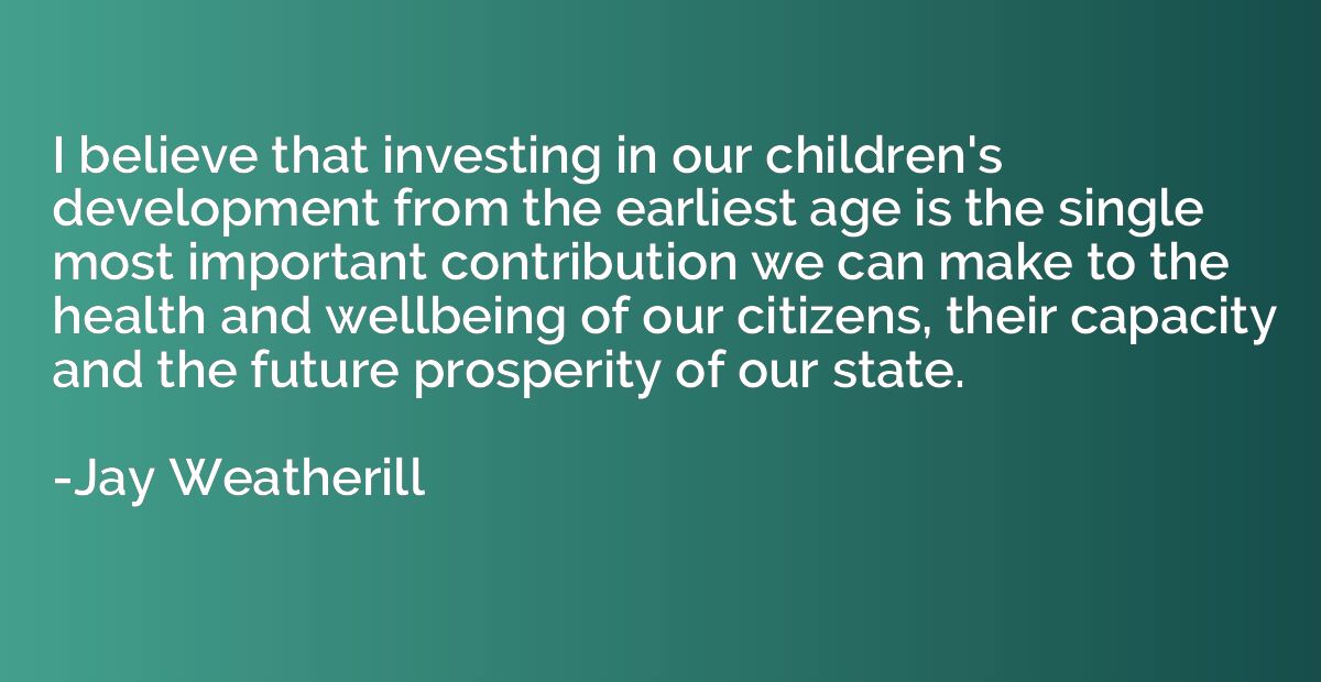 I believe that investing in our children's development from 
