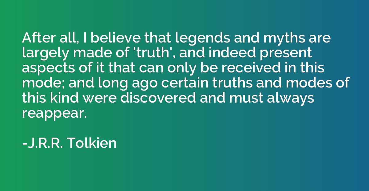 After all, I believe that legends and myths are largely made