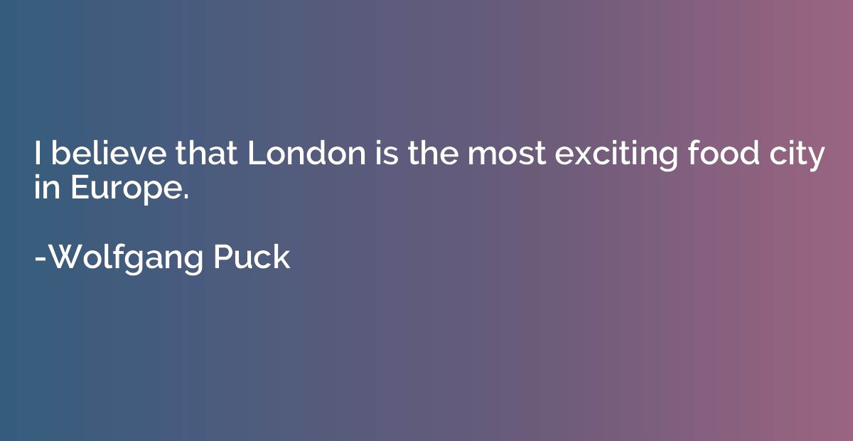 I believe that London is the most exciting food city in Euro