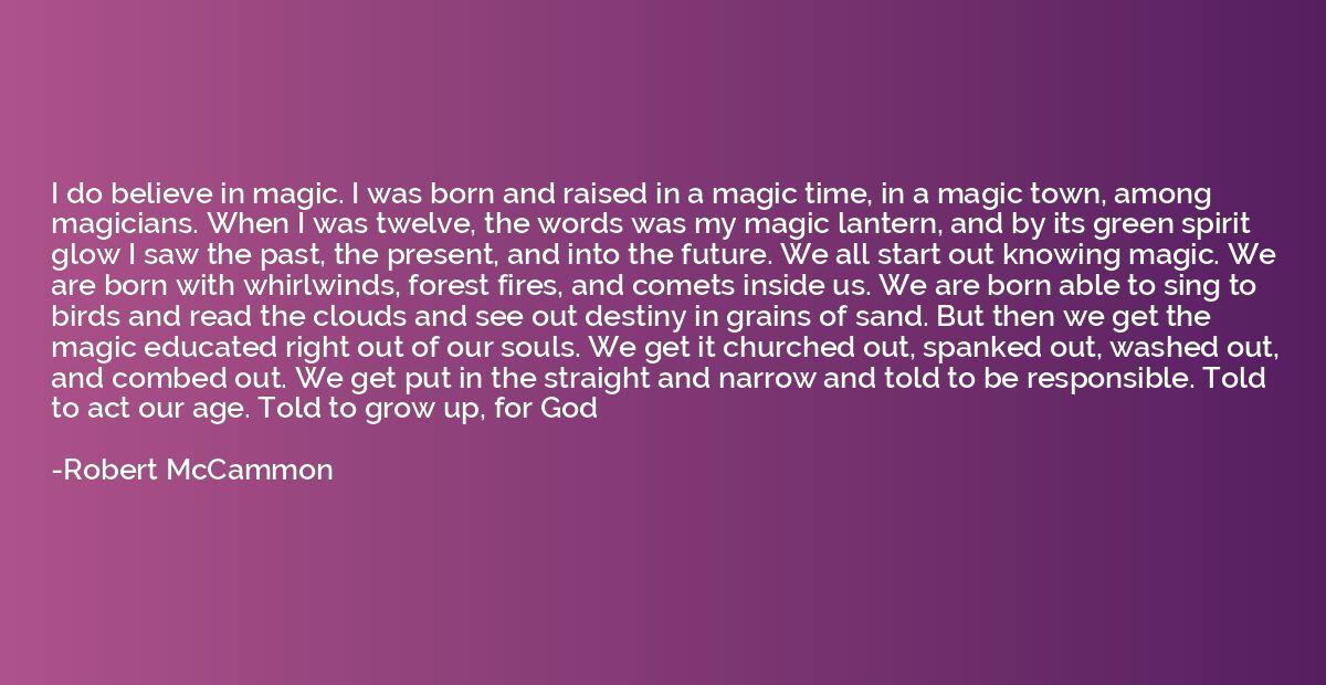 I do believe in magic. I was born and raised in a magic time