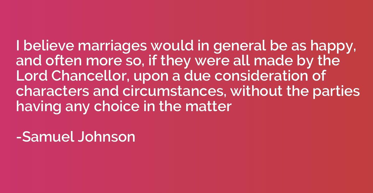 I believe marriages would in general be as happy, and often 
