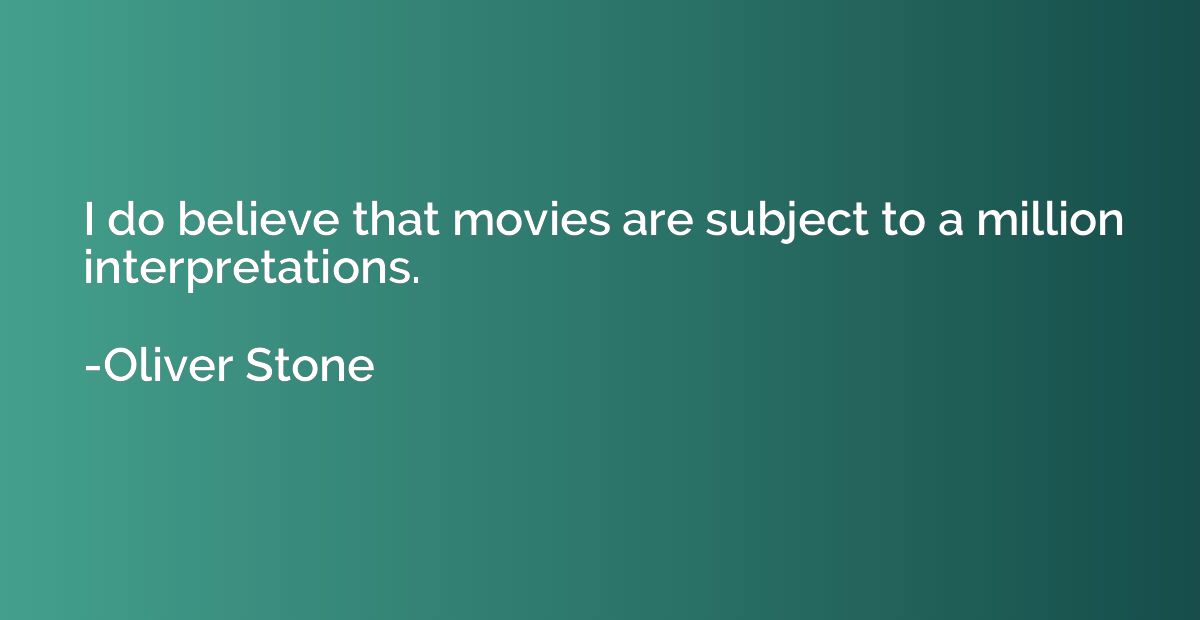 I do believe that movies are subject to a million interpreta