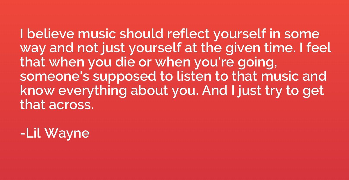 I believe music should reflect yourself in some way and not 