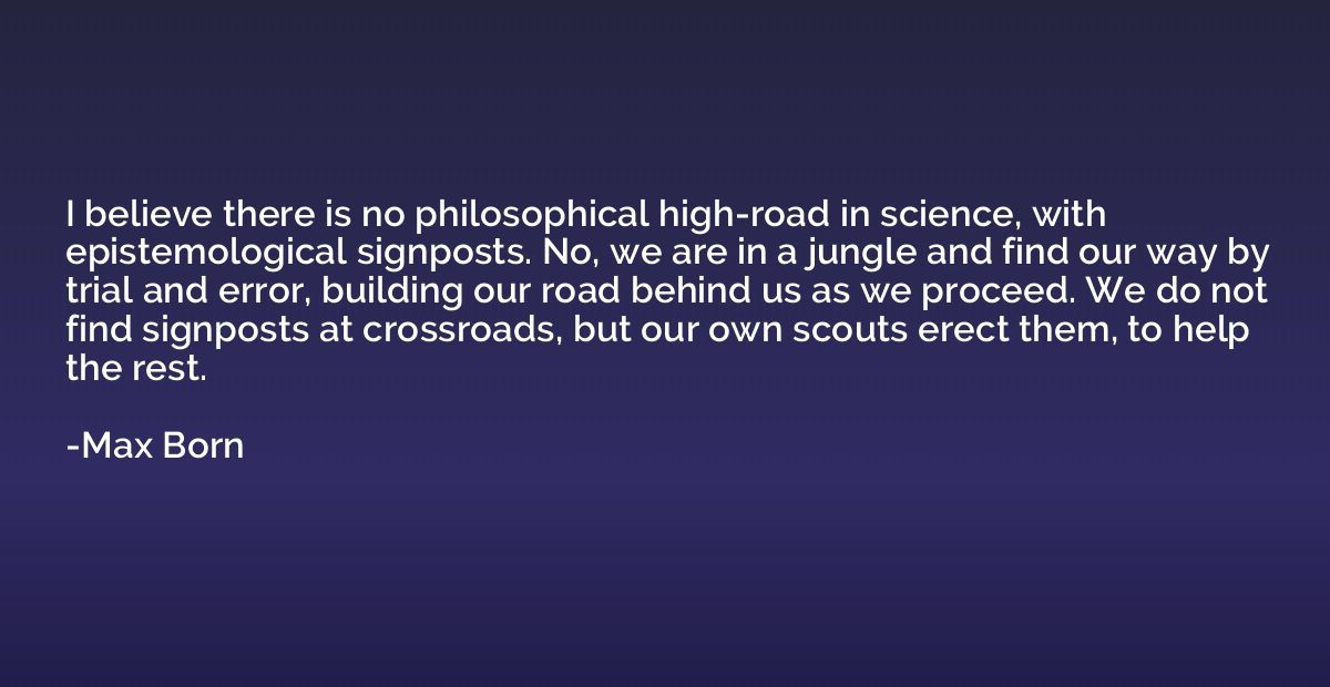 I believe there is no philosophical high-road in science, wi