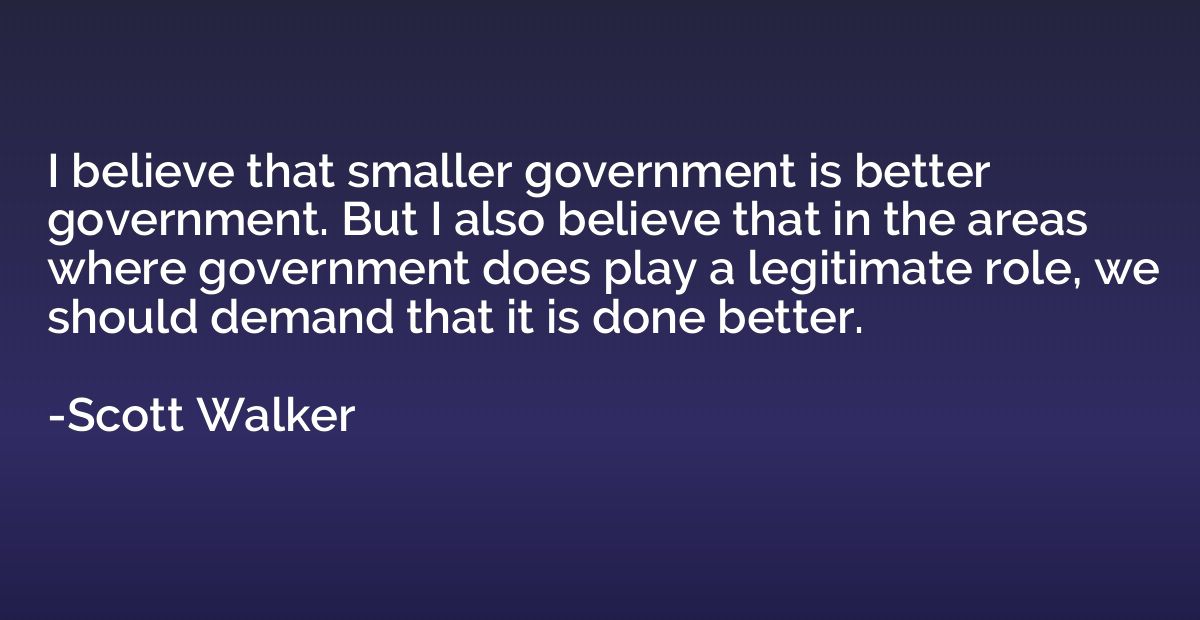 I believe that smaller government is better government. But 