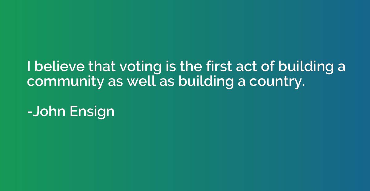 I believe that voting is the first act of building a communi
