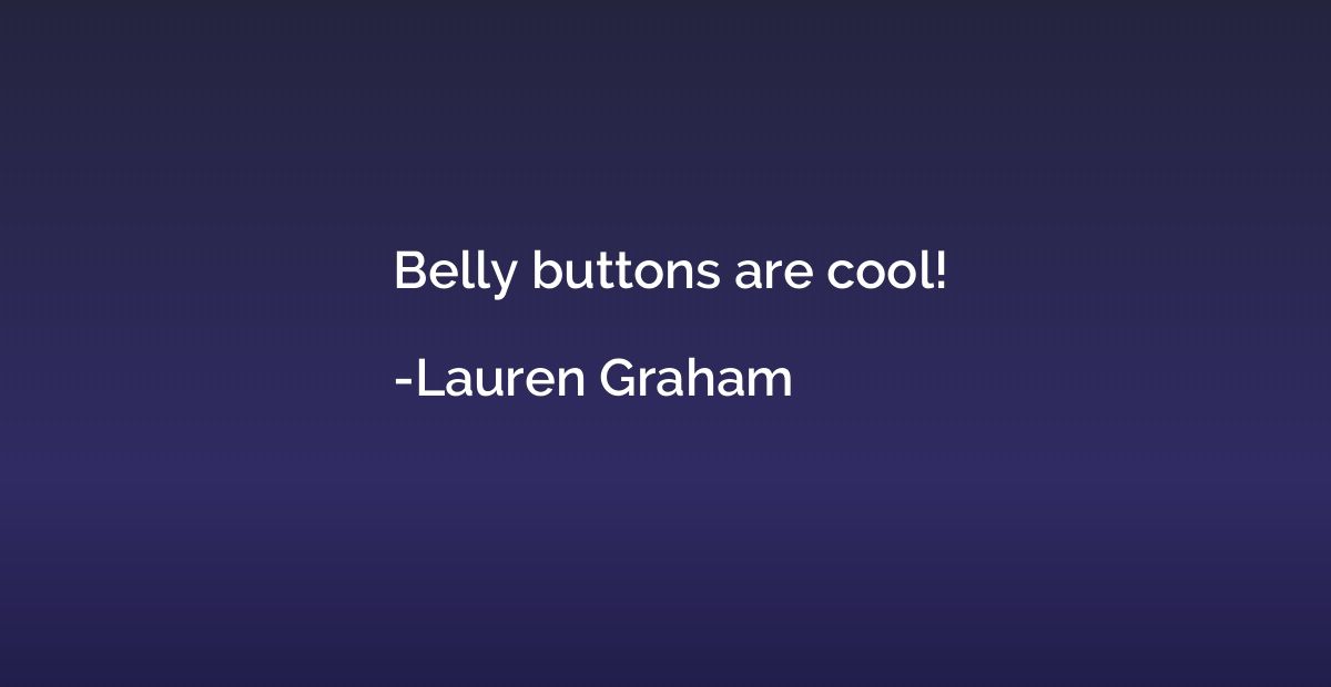 Belly buttons are cool!
