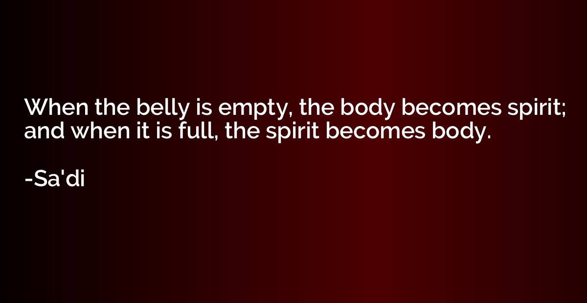 When the belly is empty, the body becomes spirit; and when i