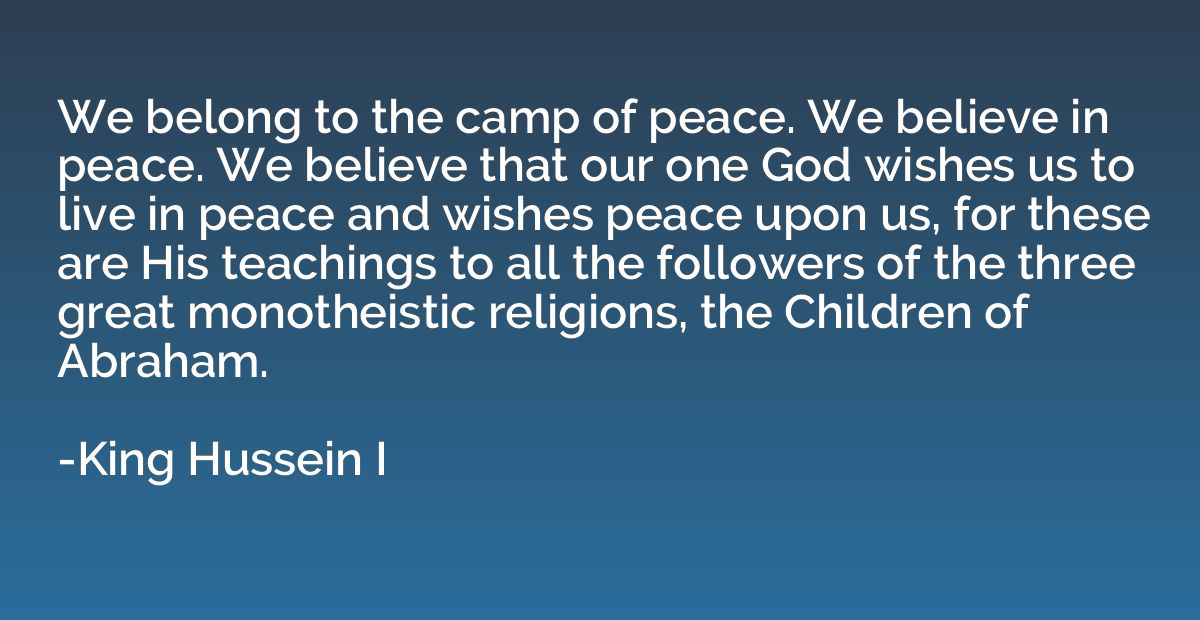 We belong to the camp of peace. We believe in peace. We beli