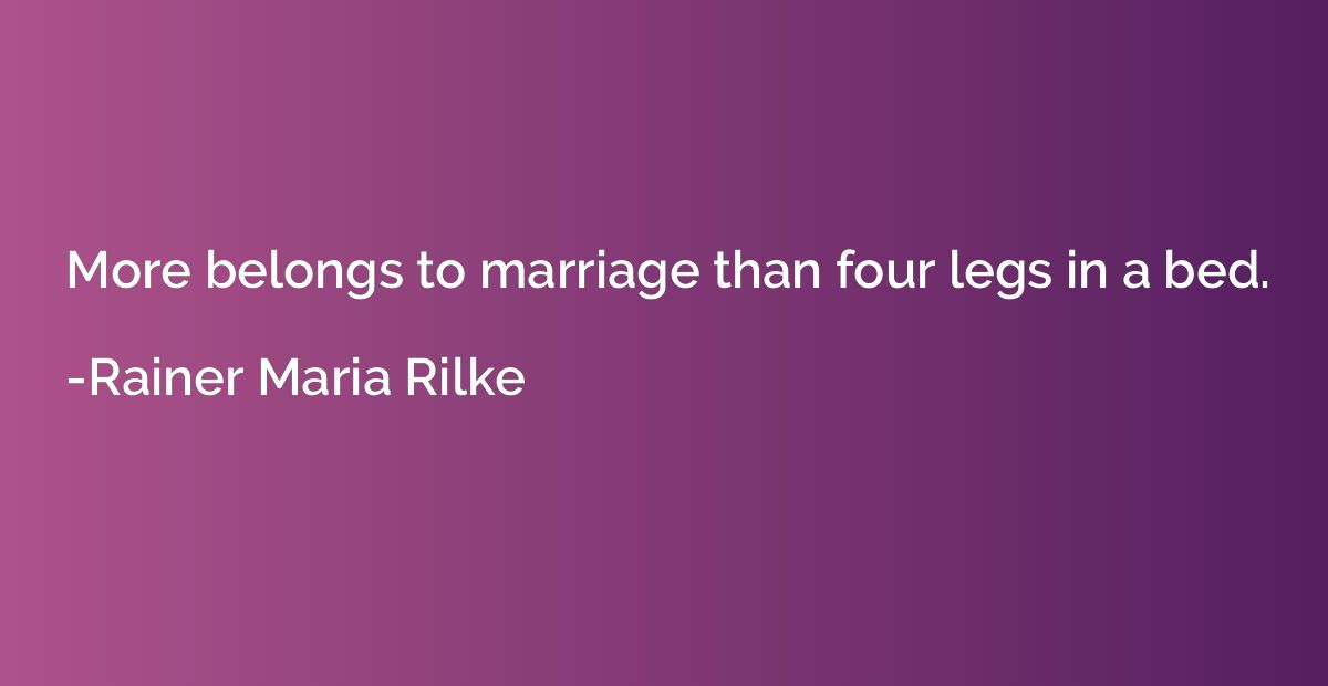More belongs to marriage than four legs in a bed.