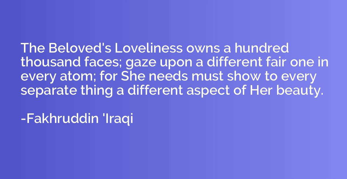 The Beloved's Loveliness owns a hundred thousand faces; gaze