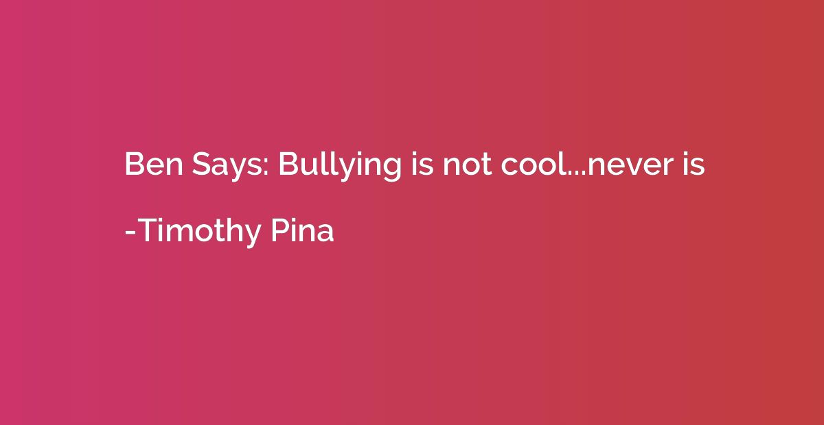 Ben Says: Bullying is not cool...never is