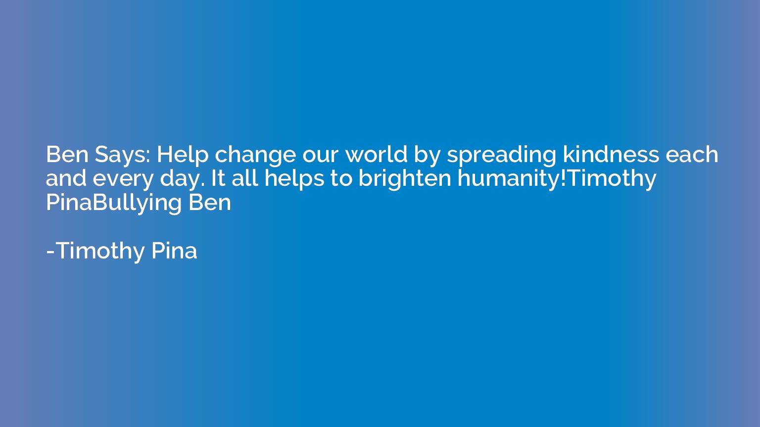 Ben Says: Help change our world by spreading kindness each a