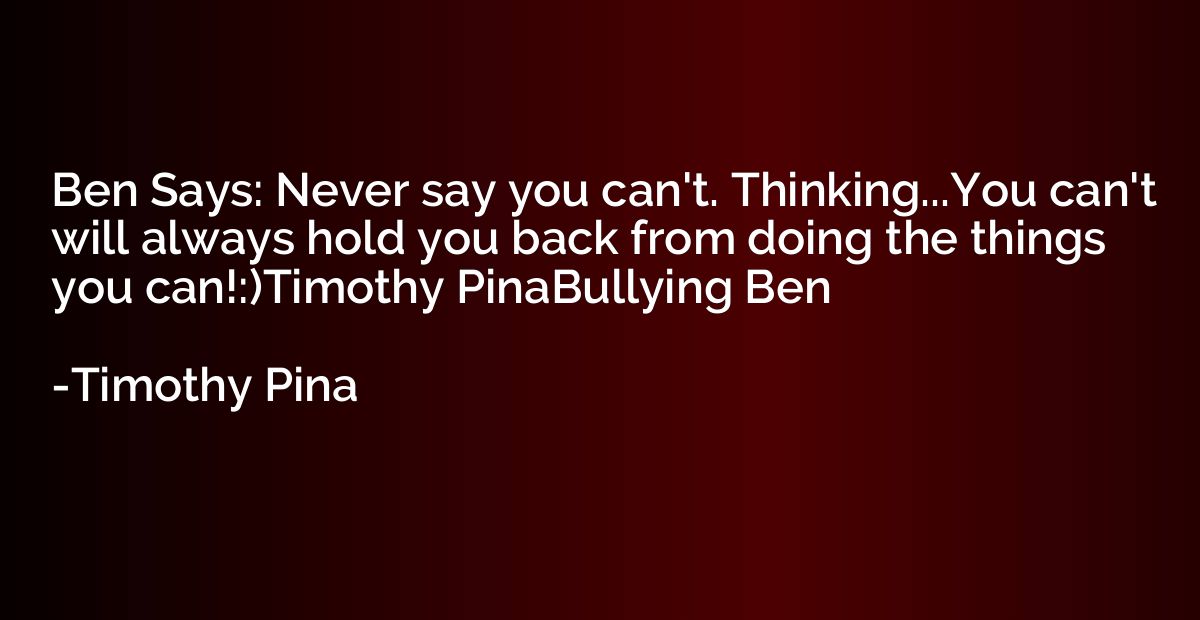 Ben Says: Never say you can't. Thinking...You can't will alw