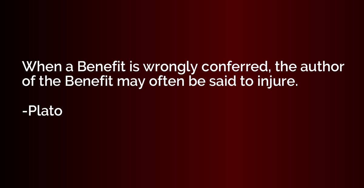 When a Benefit is wrongly conferred, the author of the Benef