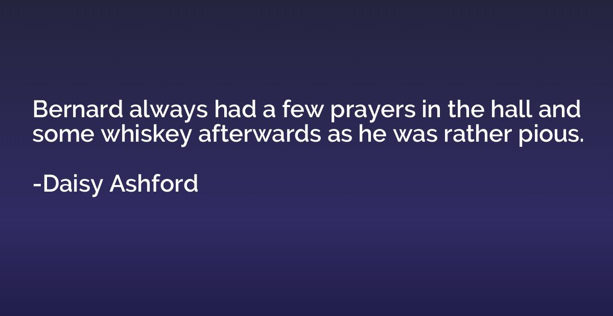 Bernard always had a few prayers in the hall and some whiske