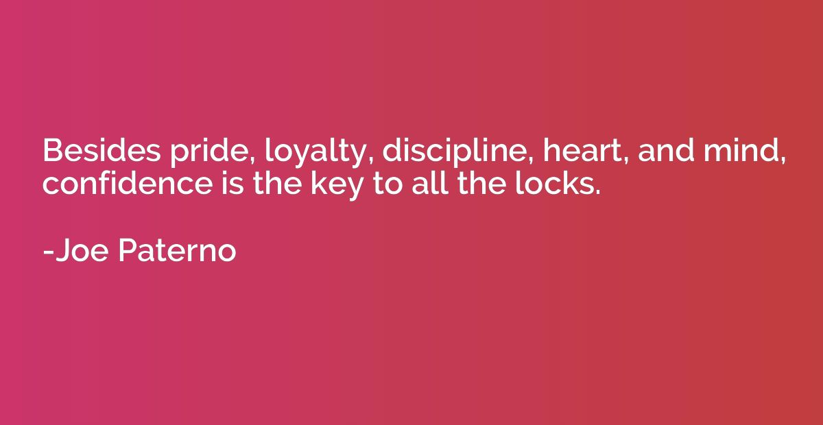 Besides pride, loyalty, discipline, heart, and mind, confide