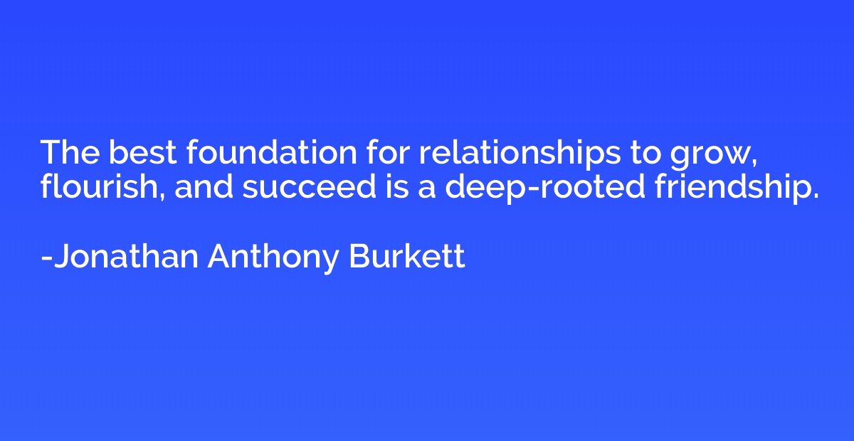 The best foundation for relationships to grow, flourish, and