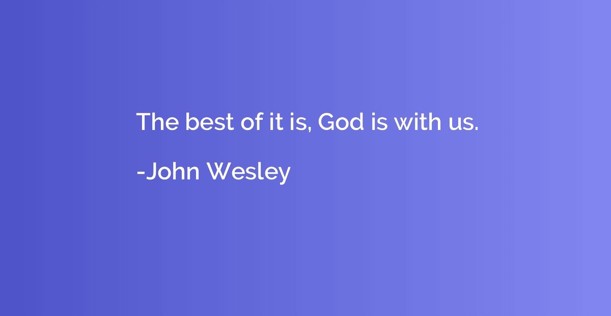 The best of it is, God is with us.
